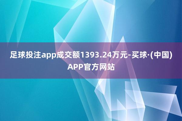 足球投注app成交额1393.24万元-买球·(中国)APP官方网站