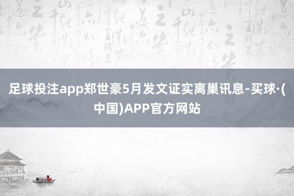 足球投注app郑世豪5月发文证实离巢讯息-买球·(中国)APP官方网站